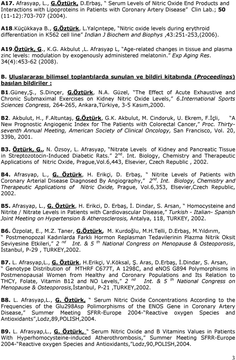 Afrasyap L, Age-related changes in tissue and plasma zinc levels: modulation by exogenously administered melatonin. Exp Aging Res. 34(4):453-62 (2008). B.