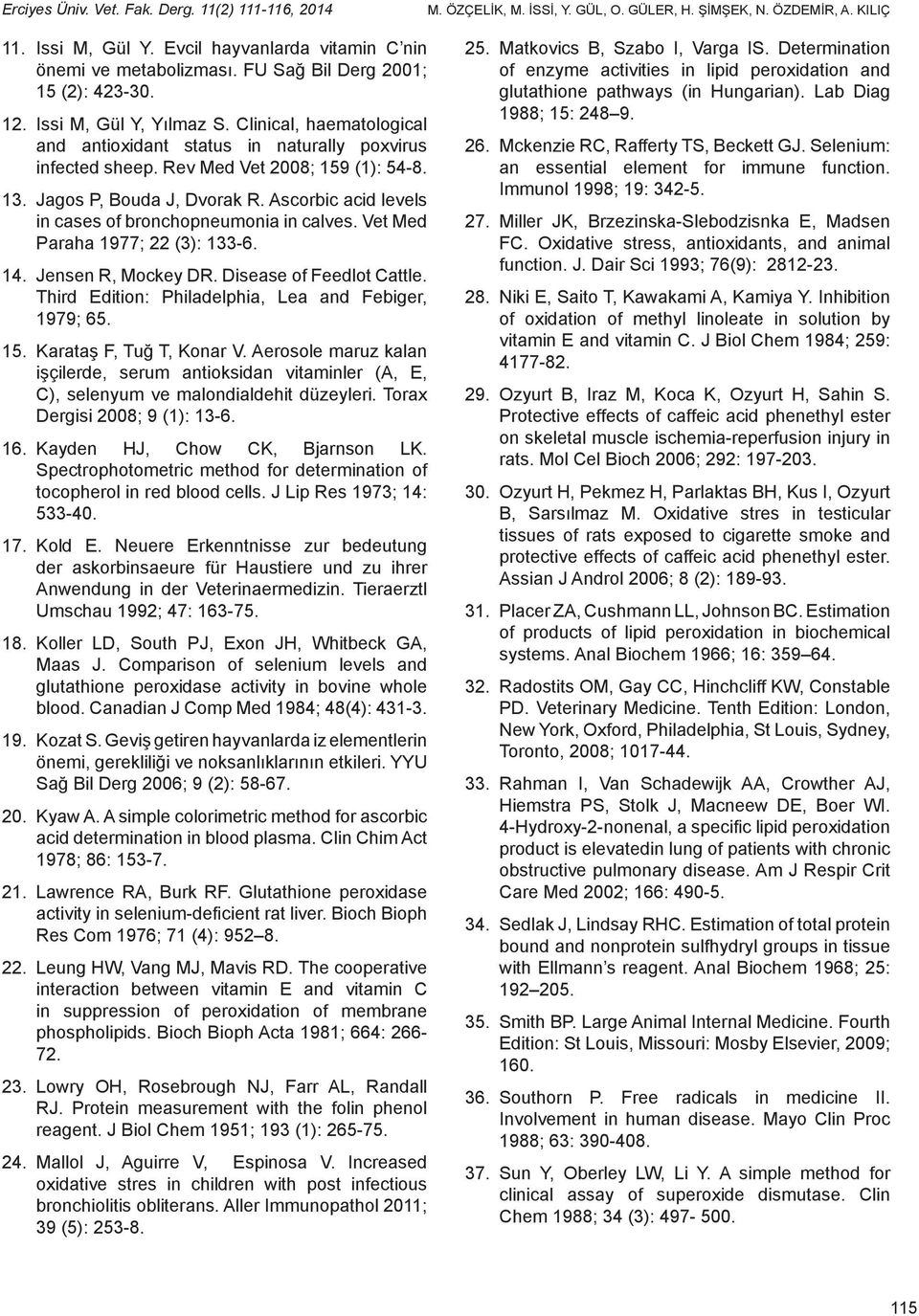 Jagos P, Bouda J, Dvorak R. Ascorbic acid levels in cases of bronchopneumonia in calves. Vet Med Paraha 1977; 22 (3): 133-6. 14. Jensen R, Mockey DR. Disease of Feedlot Cattle.