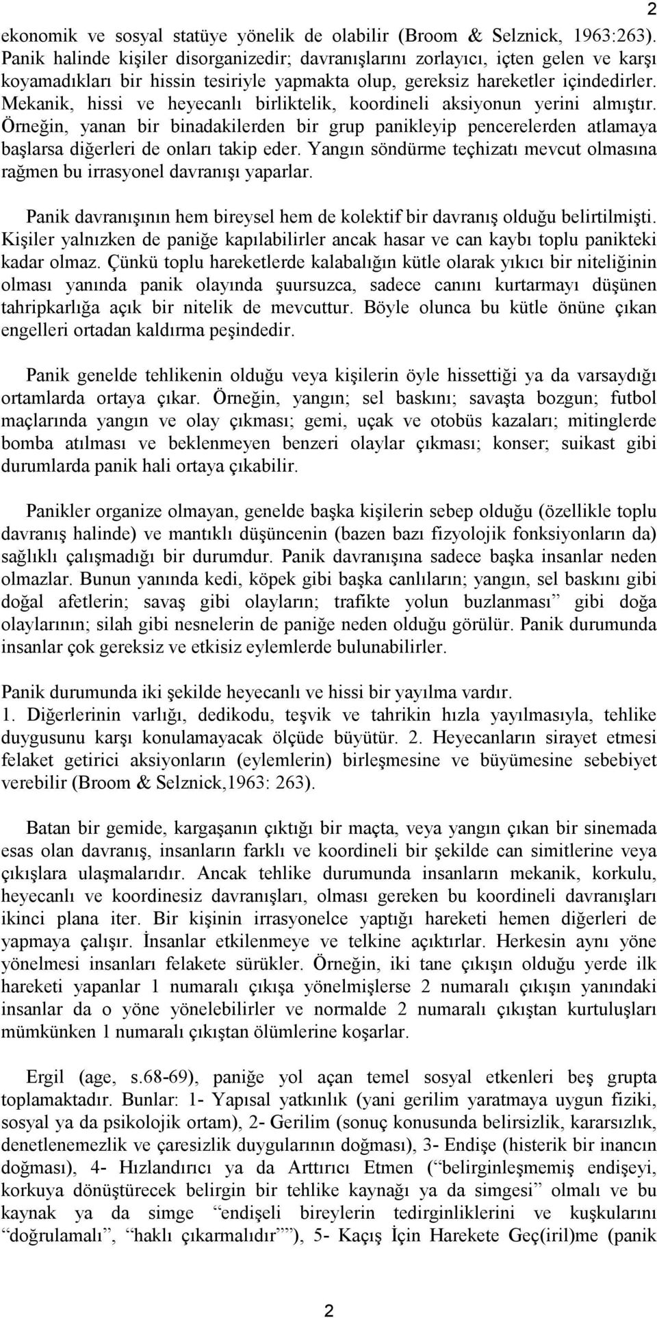 Mekanik, hissi ve heyecanlı birliktelik, koordineli aksiyonun yerini almıştır. Örneğin, yanan bir binadakilerden bir grup panikleyip pencerelerden atlamaya başlarsa diğerleri de onları takip eder.