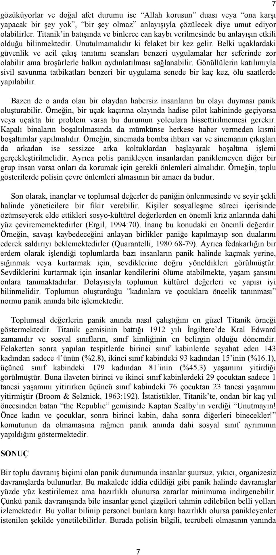 Belki uçaklardaki güvenlik ve acil çıkış tanıtımı seansları benzeri uygulamalar her seferinde zor olabilir ama broşürlerle halkın aydınlatılması sağlanabilir.