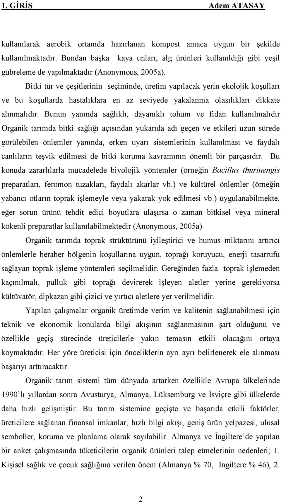 Bitki tür ve çeşitlerinin seçiminde, üretim yapılacak yerin ekolojik koşulları ve bu koşullarda hastalıklara en az seviyede yakalanma olasılıkları dikkate alınmalıdır.