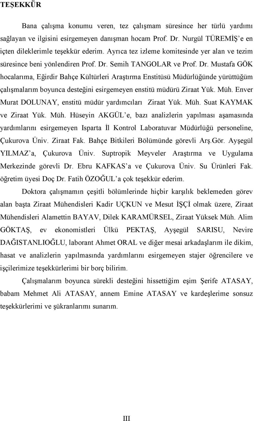 Semih TANGOLAR ve Prof. Dr. Mustafa GÖK hocalarıma, Eğirdir Bahçe Kültürleri Araştırma Enstitüsü Müdürlüğünde yürüttüğüm çalışmalarım boyunca desteğini esirgemeyen enstitü müdürü Ziraat Yük. Müh.