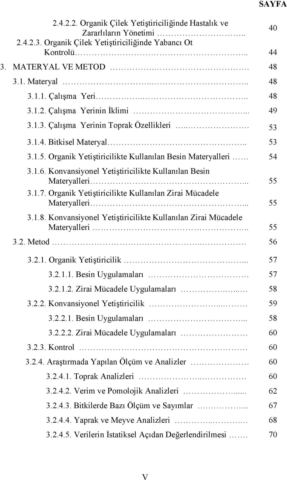 Konvansiyonel Yetiştiricilikte Kullanılan Besin Materyalleri... 55 3.1.7. Organik Yetiştiricilikte Kullanılan Zirai Mücadele Materyalleri... 55 3.1.8.