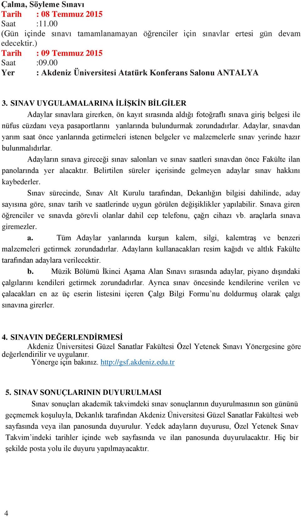 Adaylar, sınavdan yarım saat önce yanlarında getirmeleri istenen belgeler ve malzemelerle sınav yerinde hazır bulunmalıdırlar.