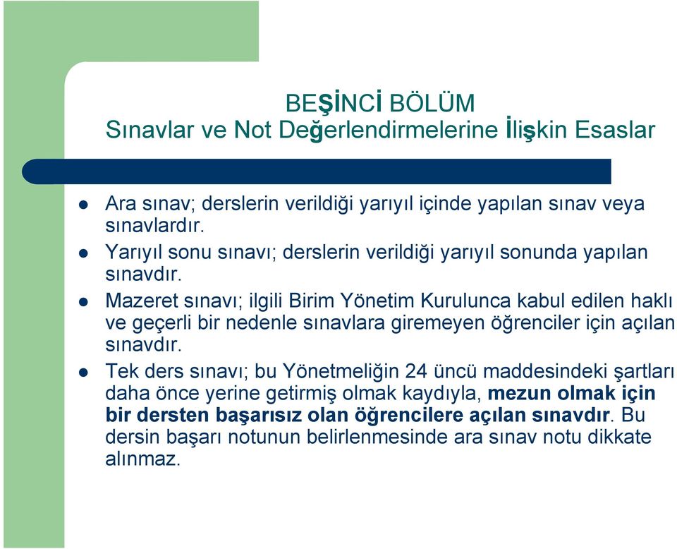 Mazeret sınavı; ilgili Birim Yönetim Kurulunca kabul edilen haklı ve geçerli bir nedenle sınavlara giremeyen öğrenciler için açılan sınavdır.