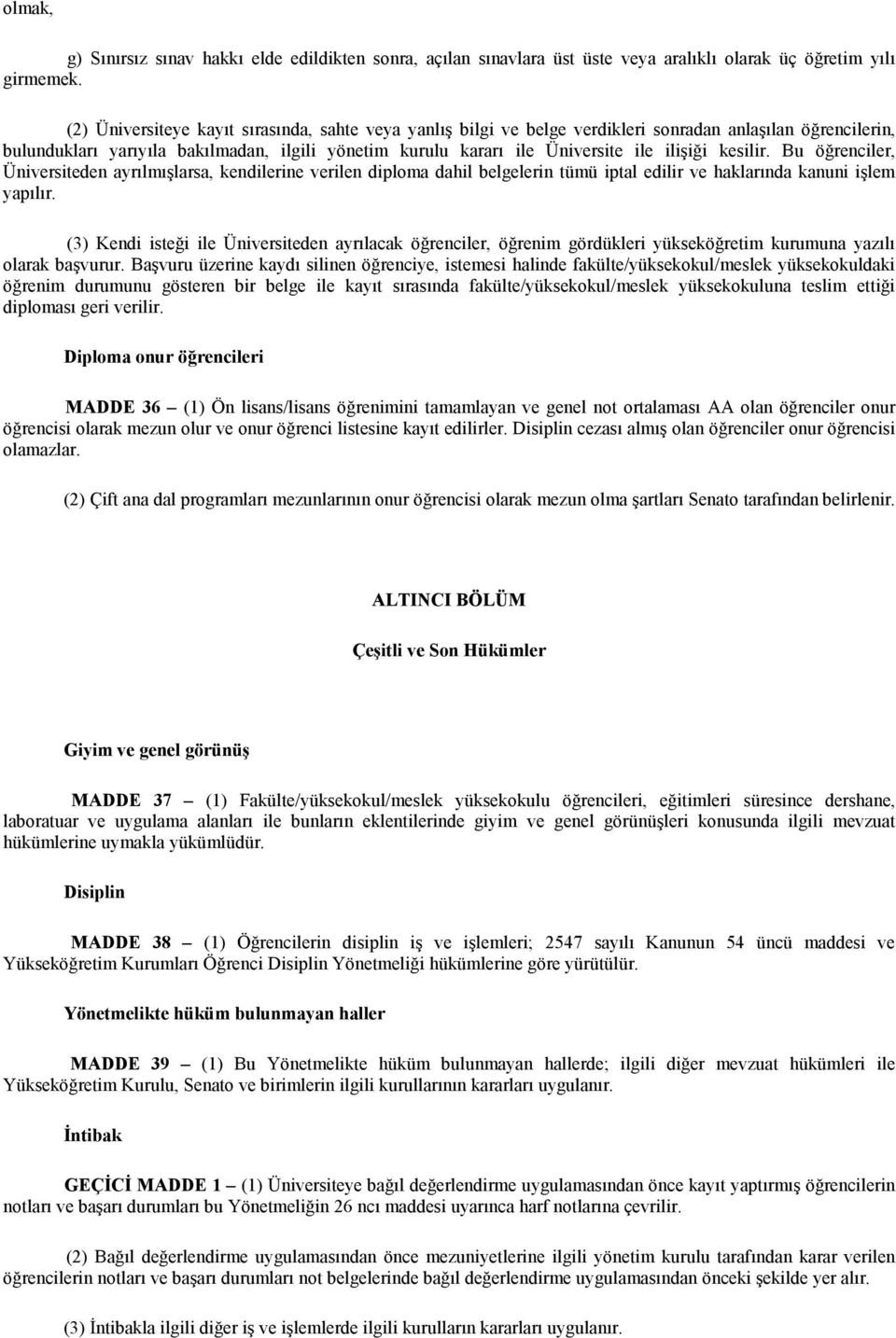 ilişiği kesilir. Bu öğrenciler, Üniversiteden ayrılmışlarsa, kendilerine verilen diploma dahil belgelerin tümü iptal edilir ve haklarında kanuni işlem yapılır.