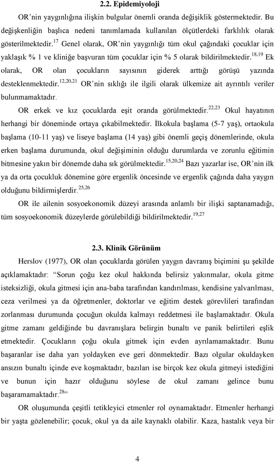 18,19 Ek olarak, OR olan çocukların sayısının giderek arttığı görüģü yazında desteklenmektedir. 12,20,21 OR nin sıklığı ile ilgili olarak ülkemize ait ayrıntılı veriler bulunmamaktadır.