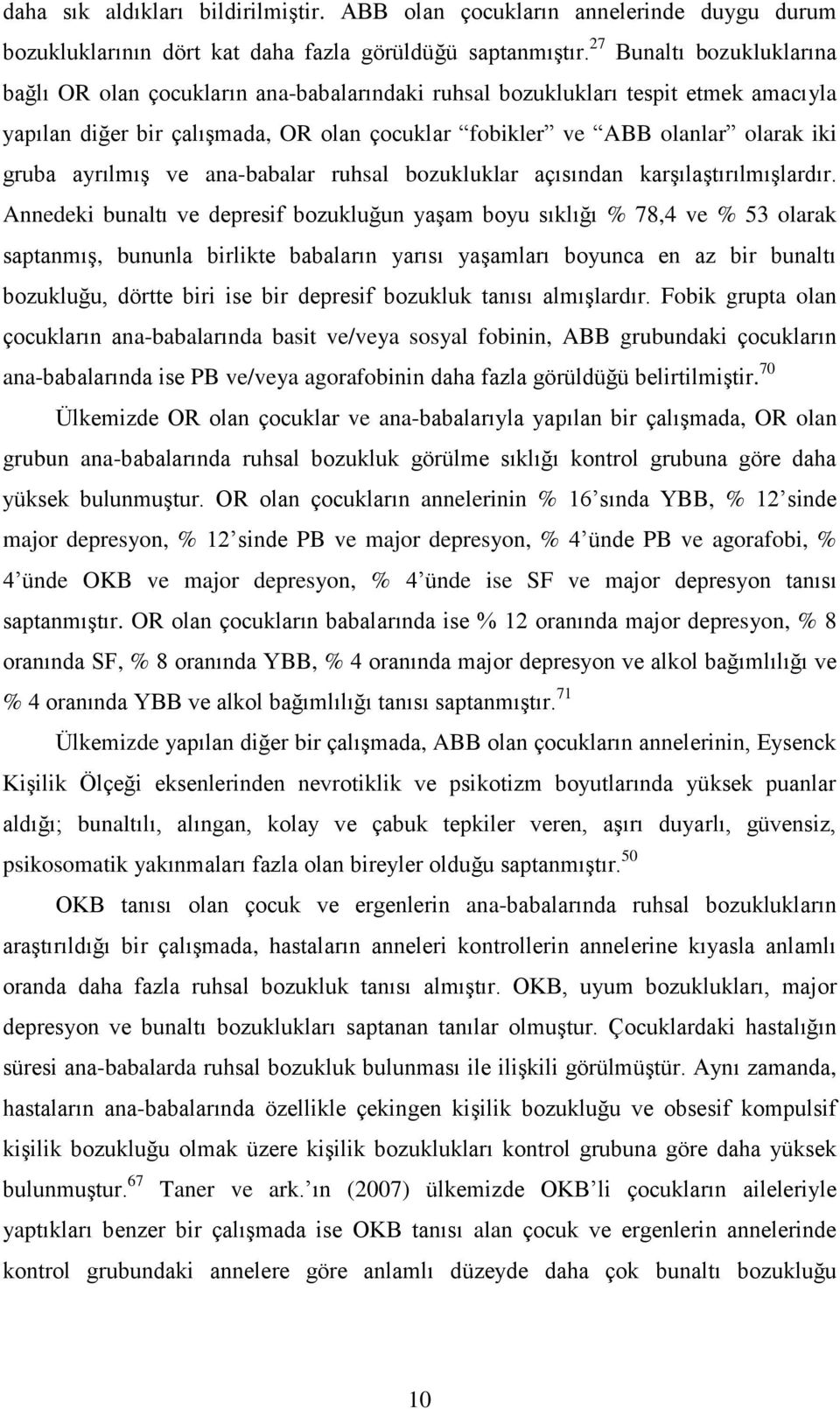 ayrılmıģ ve ana-babalar ruhsal bozukluklar açısından karģılaģtırılmıģlardır.