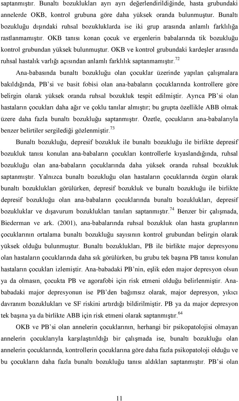 OKB tanısı konan çocuk ve ergenlerin babalarında tik bozukluğu kontrol grubundan yüksek bulunmuģtur.