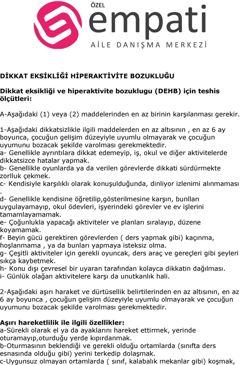 a- Genellikle ayrıntılara dikkat edemeyip, iş, okul ve diğer aktivitelerde dikkatsizce hatalar yapmak. b- Genellikle oyunlarda ya da verilen görevlerde dikkati sürdürmekte zorlluk çekmek.