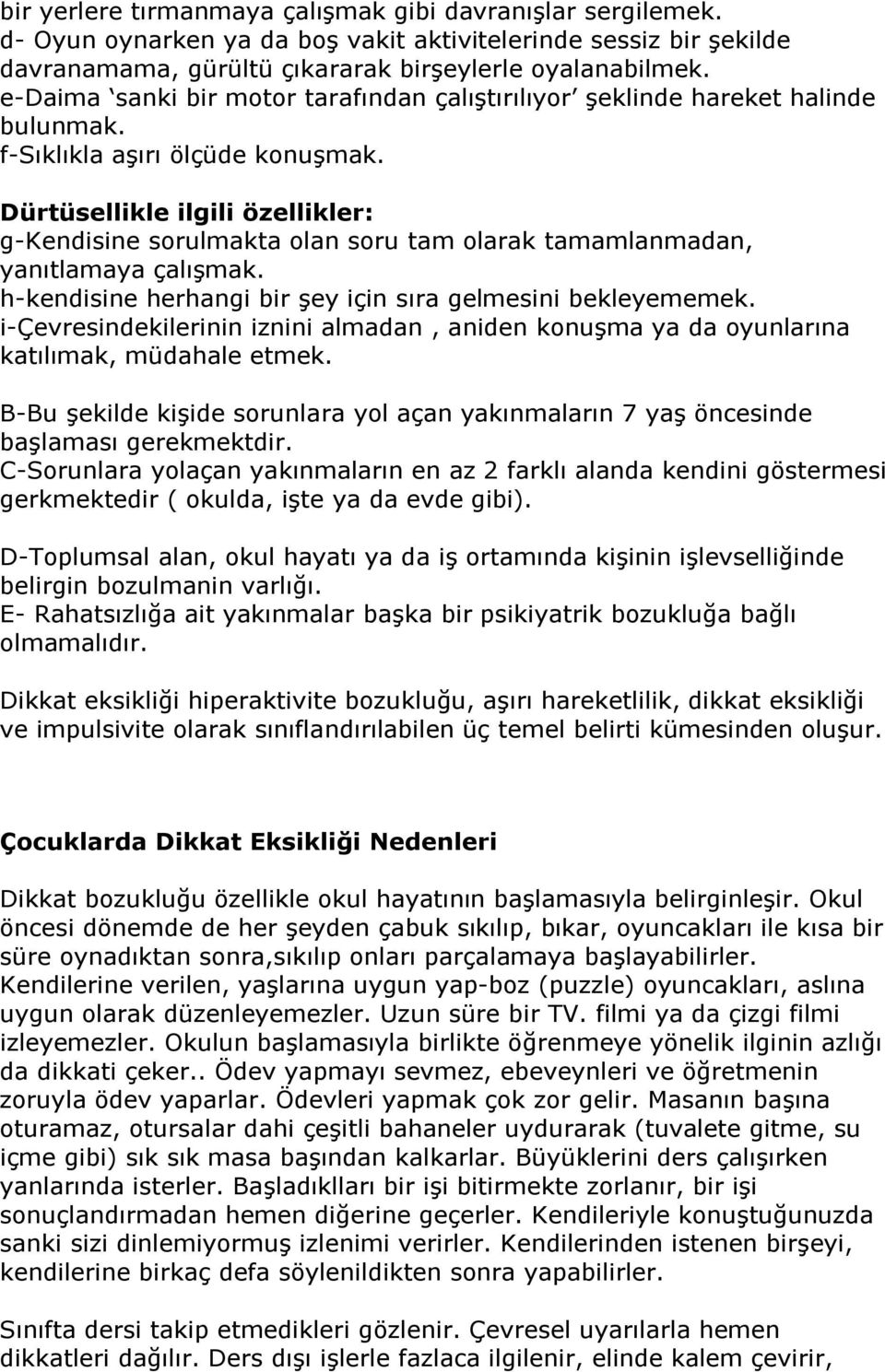 Dürtüsellikle ilgili özellikler: g-kendisine sorulmakta olan soru tam olarak tamamlanmadan, yanıtlamaya çalışmak. h-kendisine herhangi bir şey için sıra gelmesini bekleyememek.