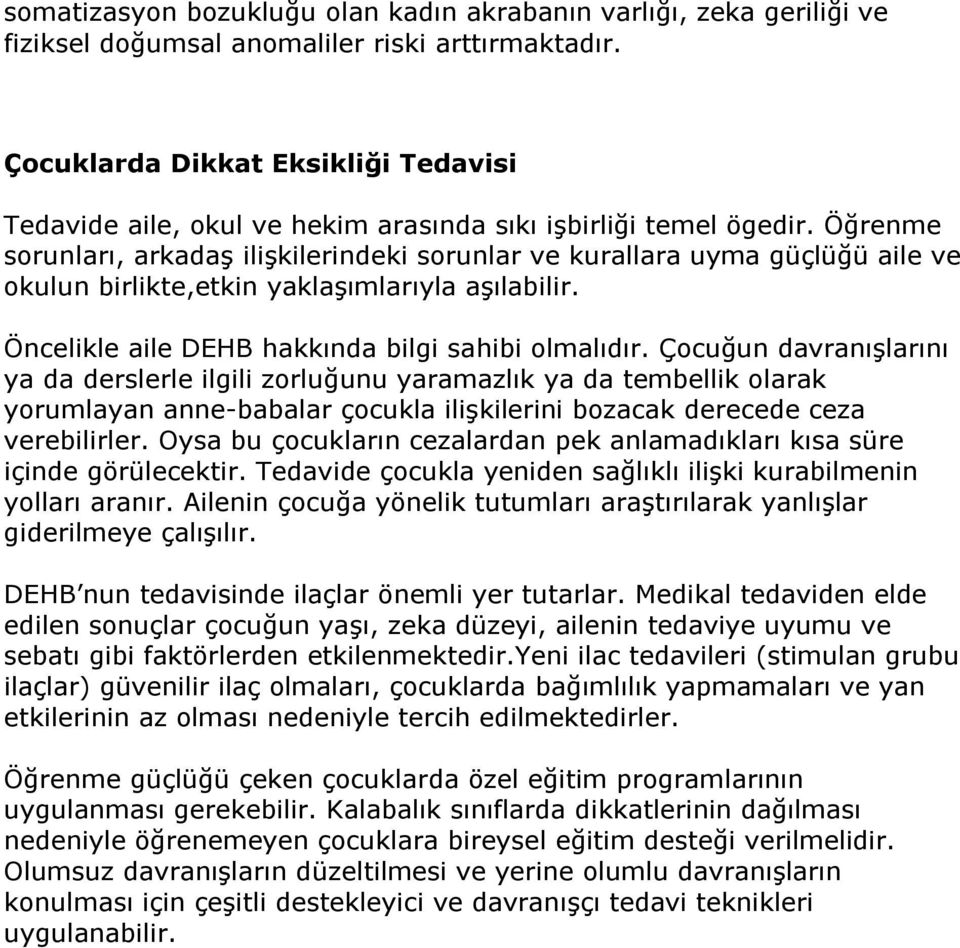 Öğrenme sorunları, arkadaş ilişkilerindeki sorunlar ve kurallara uyma güçlüğü aile ve okulun birlikte,etkin yaklaşımlarıyla aşılabilir. Öncelikle aile DEHB hakkında bilgi sahibi olmalıdır.