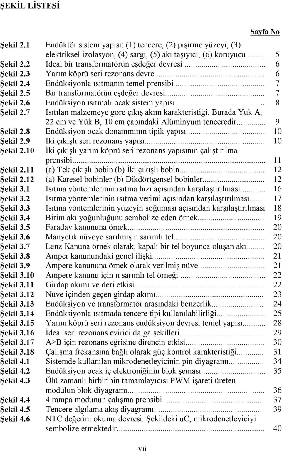 7 Isıtıla malzmy gör çıış aım aratristiği. Burada Yü A, cm v Yü B, 10 cm çapıdai Alümiyum tcrdir... 9 Şil.8 Edüsiyo oca doaımıı tipi yapısı... 10 Şil.