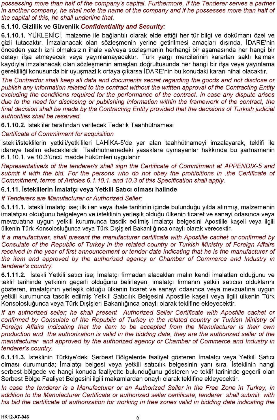 Gizlilik ve Güvenlik Confidentiality and Security: 6.1.10.1. YÜKLENİCİ, malzeme ile bağlantılı olarak elde ettiği her tür bilgi ve dokümanı özel ve gizli tutacaktır.