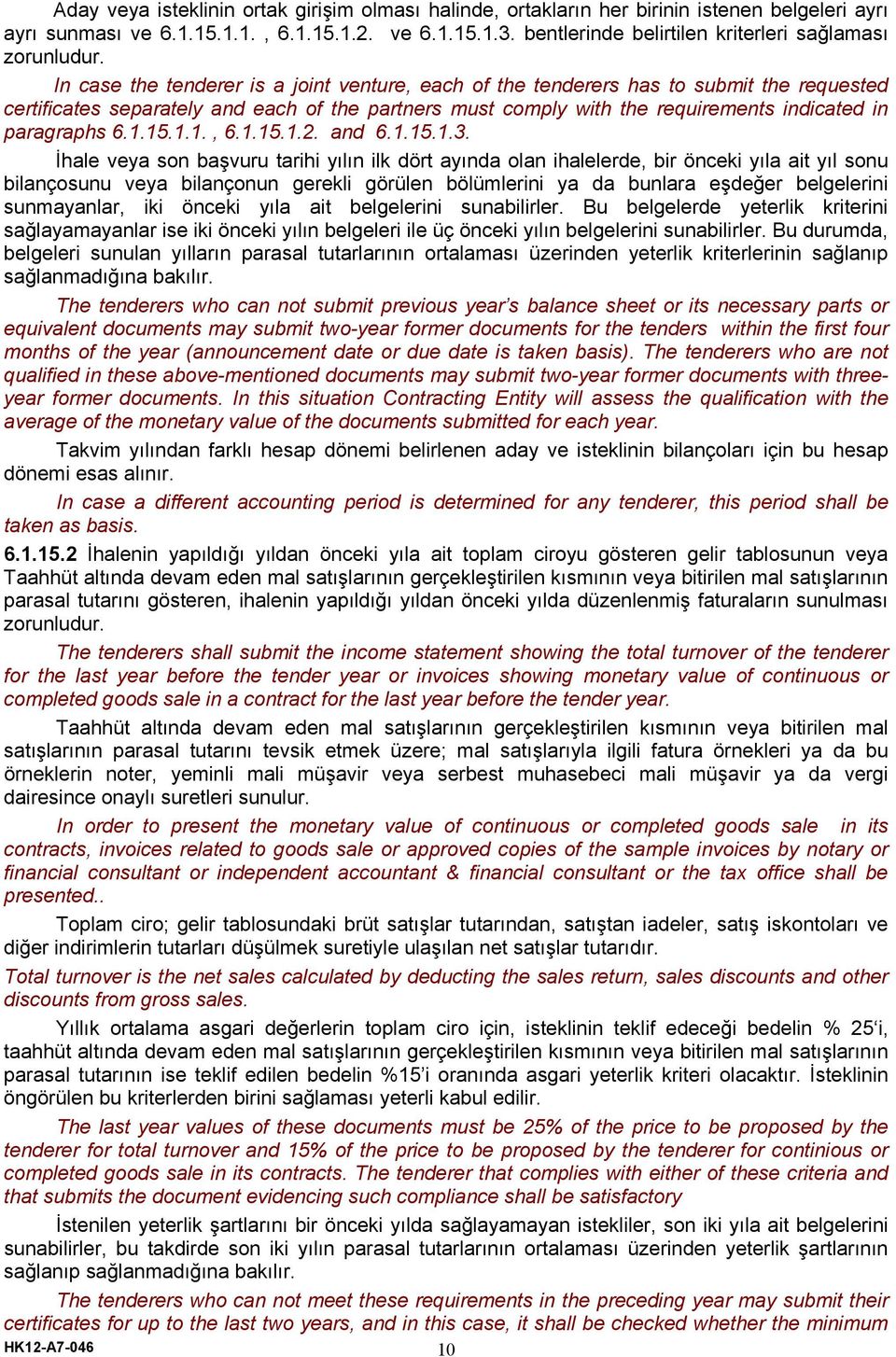 In case the tenderer is a joint venture, each of the tenderers has to submit the requested certificates separately and each of the partners must comply with the requirements indicated in paragraphs 6.