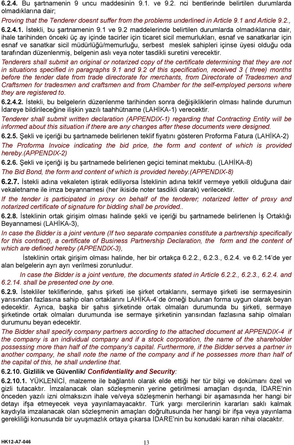 2 maddelerinde belirtilen durumlarda olmadıklarına dair, ihale tarihinden önceki üç ay içinde tacirler için ticaret sicil memurlukları, esnaf ve sanatkarlar için esnaf ve sanatkar sicil