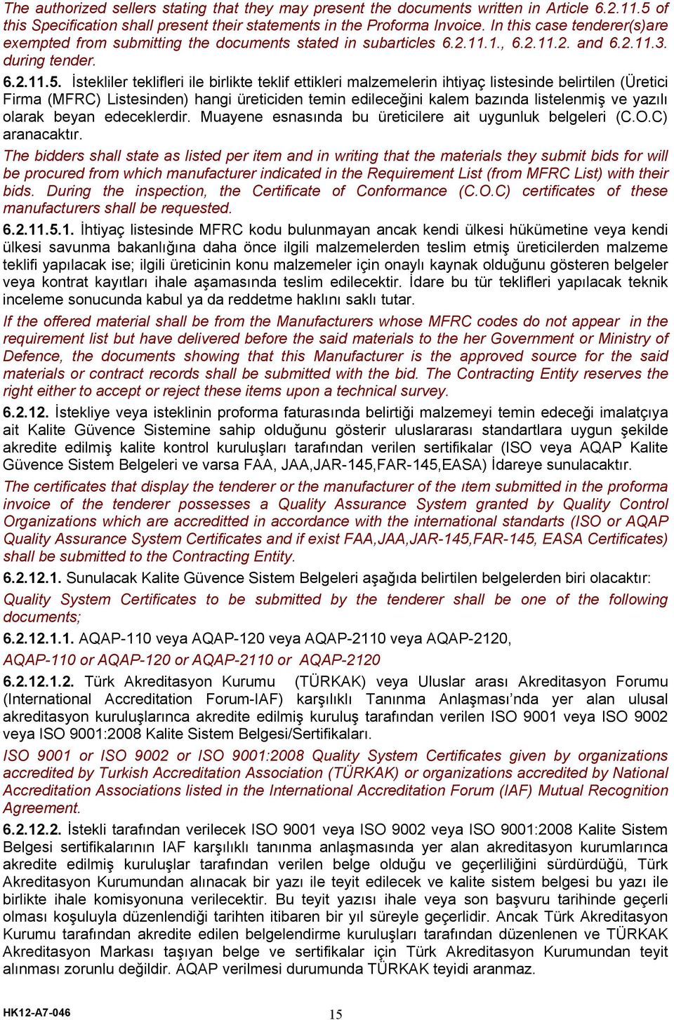 İstekliler teklifleri ile birlikte teklif ettikleri malzemelerin ihtiyaç listesinde belirtilen (Üretici Firma (MFRC) Listesinden) hangi üreticiden temin edileceğini kalem bazında listelenmiş ve