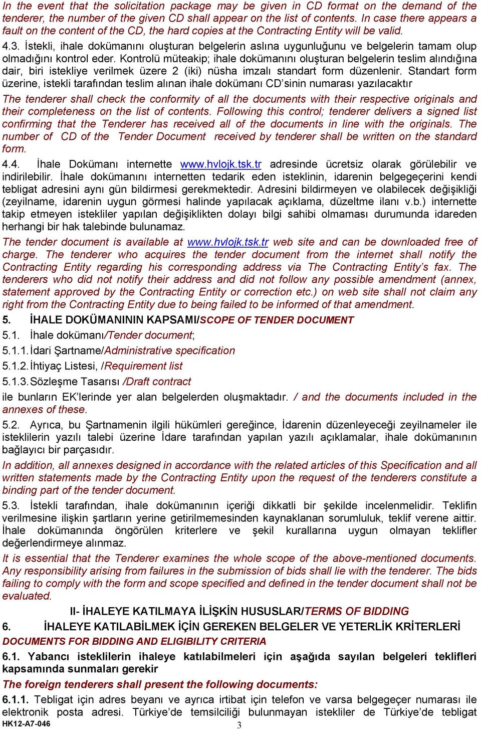 İstekli, ihale dokümanını oluşturan belgelerin aslına uygunluğunu ve belgelerin tamam olup olmadığını kontrol eder.