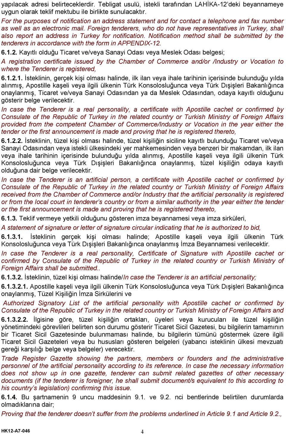 Foreign tenderers, who do not have representatives in Turkey, shall also report an address in Turkey for notification.