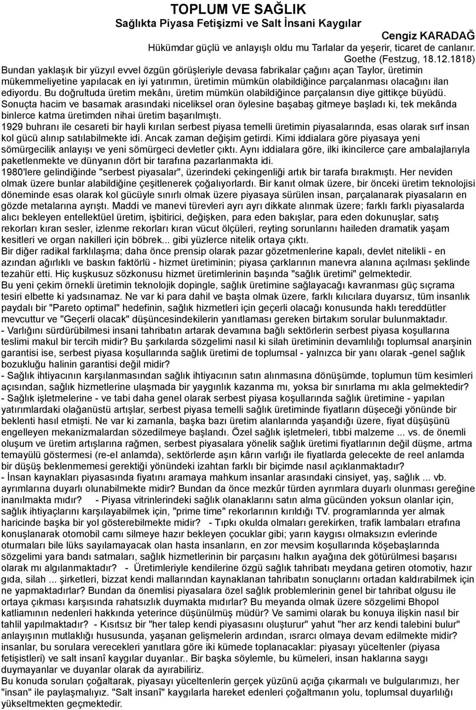 olacağını ilan ediyordu. Bu doğrultuda üretim mekânı, üretim mümkün olabildiğince parçalansın diye gittikçe büyüdü.