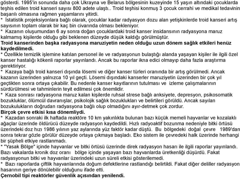 * İstatistik projeksiyonlara bağlı olarak, çocuklar kadar radyasyon dozu alan yetişkinlerde troid kanseri artış sayısının toplam olarak bir kaç bin civarında olması bekleniyor.