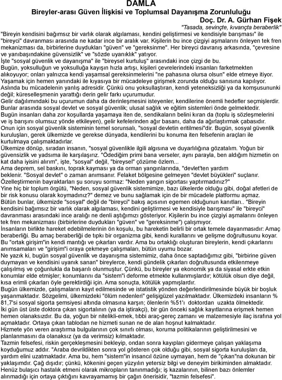 ince bir aralık var. Kişilerin bu ince çizgiyi aşmalarını önleyen tek fren mekanizması da, birbirlerine duydukları "güven" ve "gereksinme".