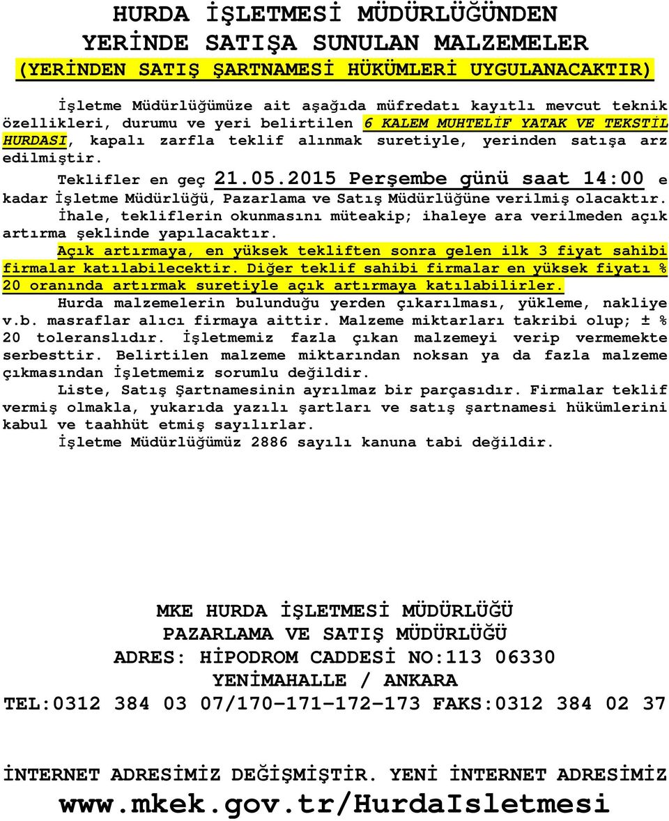 0 günü saat 4:00 e kadar İşletme Müdürlüğü, Pazarlama ve Satış Müdürlüğüne verilmiş olacaktır. İhale, tekliflerin okunmasını müteakip; ihaleye ara verilmeden açık artırma şeklinde yapılacaktır.