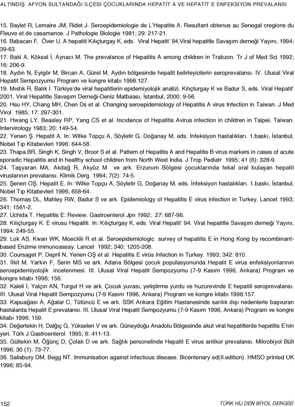 Tr J of Med Sci 1992; 16: 206-9. 18. Aydın N, Eyigör M, Bircan A, Gürel M. Aydın bölgesinde hepatit belirleyicilerin seroprevalansı. IV.