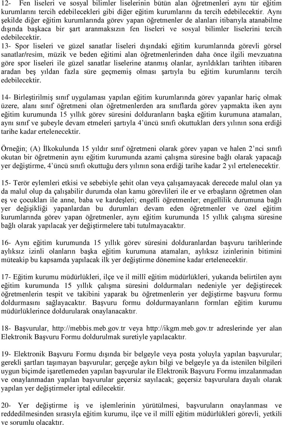 13- Spor liseleri ve güzel sanatlar liseleri dışındaki eğitim kurumlarında görevli görsel sanatlar/resim, müzik ve beden eğitimi alan öğretmenlerinden daha önce ilgili mevzuatına göre spor liseleri