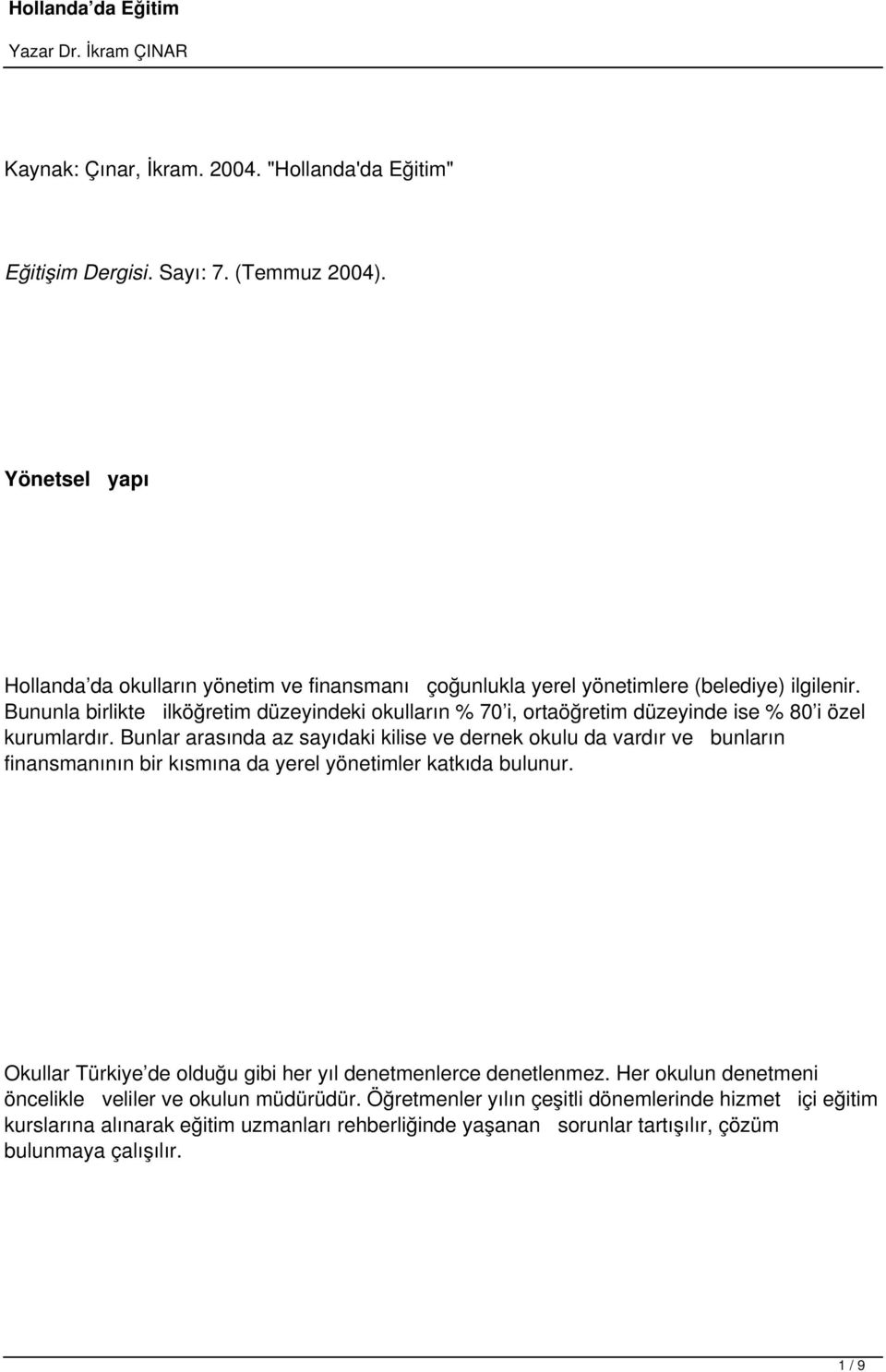 Bununla birlikte ilköğretim düzeyindeki okulların % 70 i, ortaöğretim düzeyinde ise % 80 i özel kurumlardır.