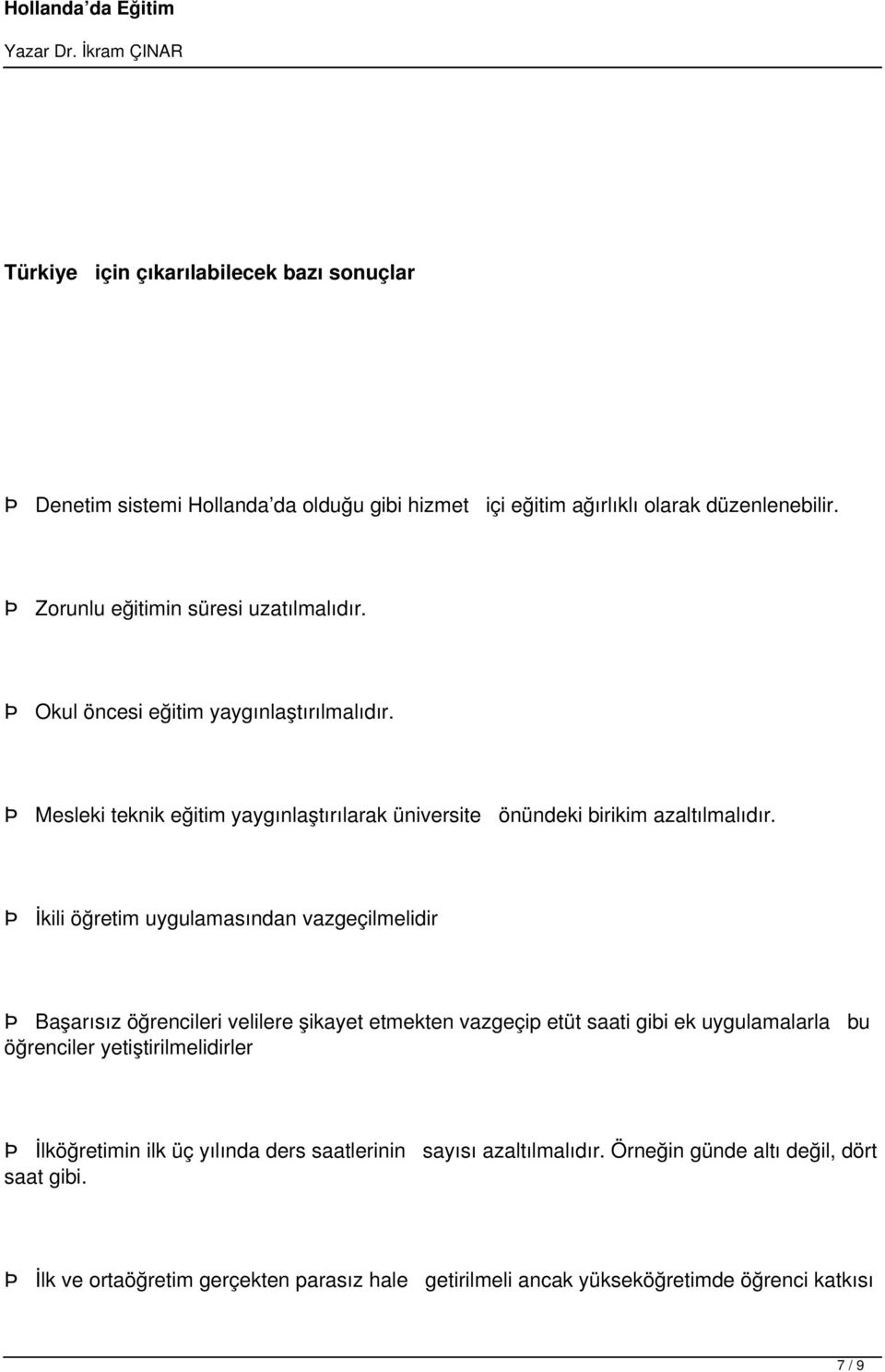 Þ İkili öğretim uygulamasından vazgeçilmelidir Þ Başarısız öğrencileri velilere şikayet etmekten vazgeçip etüt saati gibi ek uygulamalarla bu öğrenciler yetiştirilmelidirler