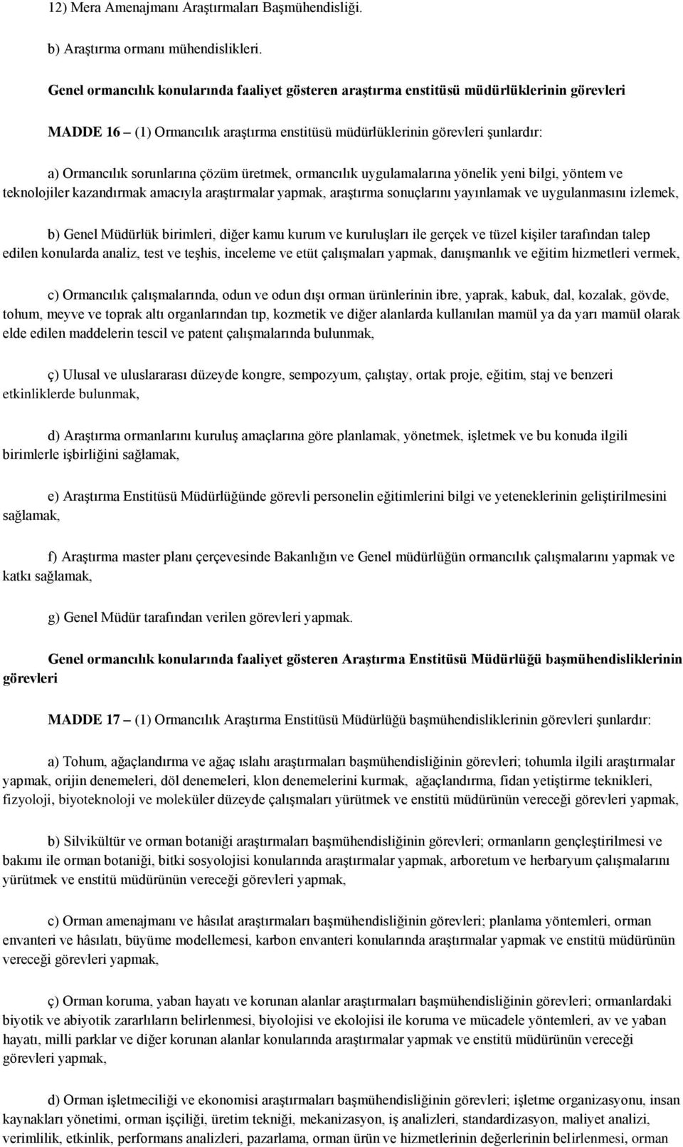 çözüm üretmek, ormancılık uygulamalarına yönelik yeni bilgi, yöntem ve teknolojiler kazandırmak amacıyla araştırmalar yapmak, araştırma sonuçlarını yayınlamak ve uygulanmasını izlemek, b) Genel