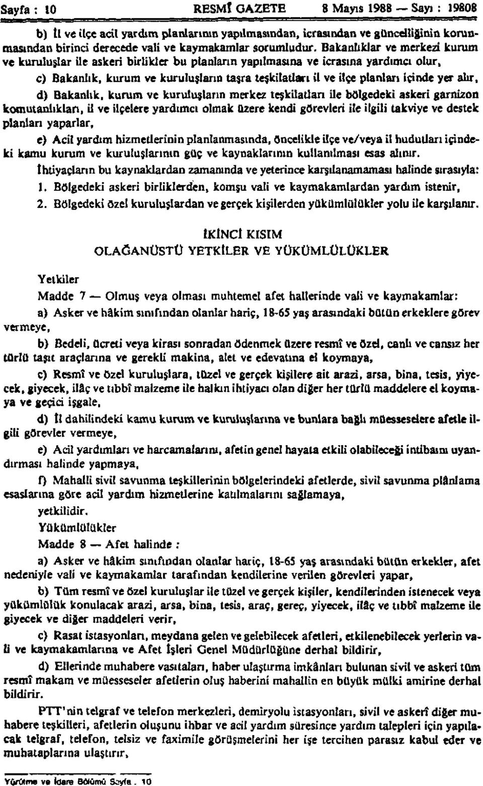 yer alır, d) Bakanlık, kurum ve kuruluşların merkez teşkilatları ile bölgedeki askeri garnizon komutanlıkları, il ve ilçelere yardımcı olmak üzere kendi görevleri ile ilgili takviye ve destek