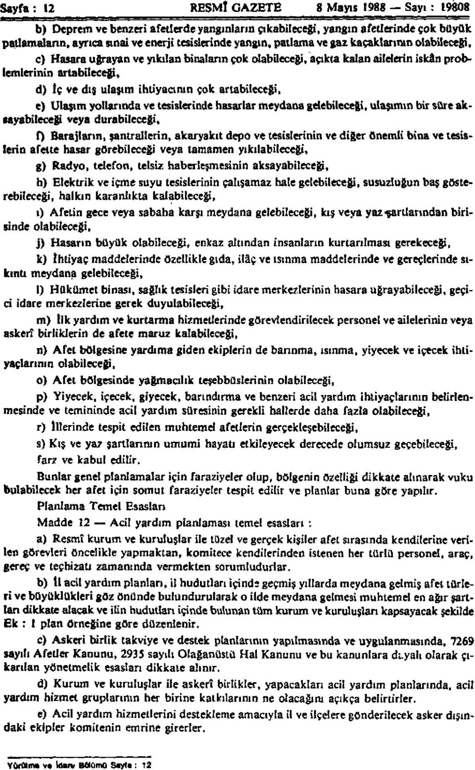 Ulaşım yollarında ve tesislerinde hasarlar meydana gelebileceği, ulaşımın bir süre aklayabileceği veya durabileceği, 0 Barajların, santrallerin, akaryakıt depo ve tesislerinin ve diğer önemli bina ve