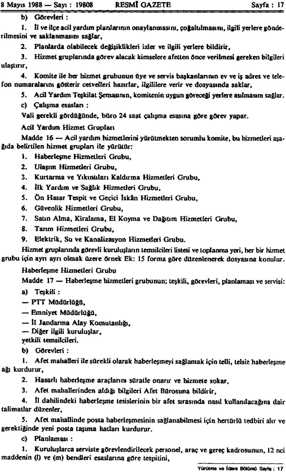 Komite ile her hizmet grubunun üye ve servis başkanlarının ev ve iş adres ve telefon numaralarını gösterir cetvelleri hazırlar, ilgililere verir ve dosyasında saklar, 5.