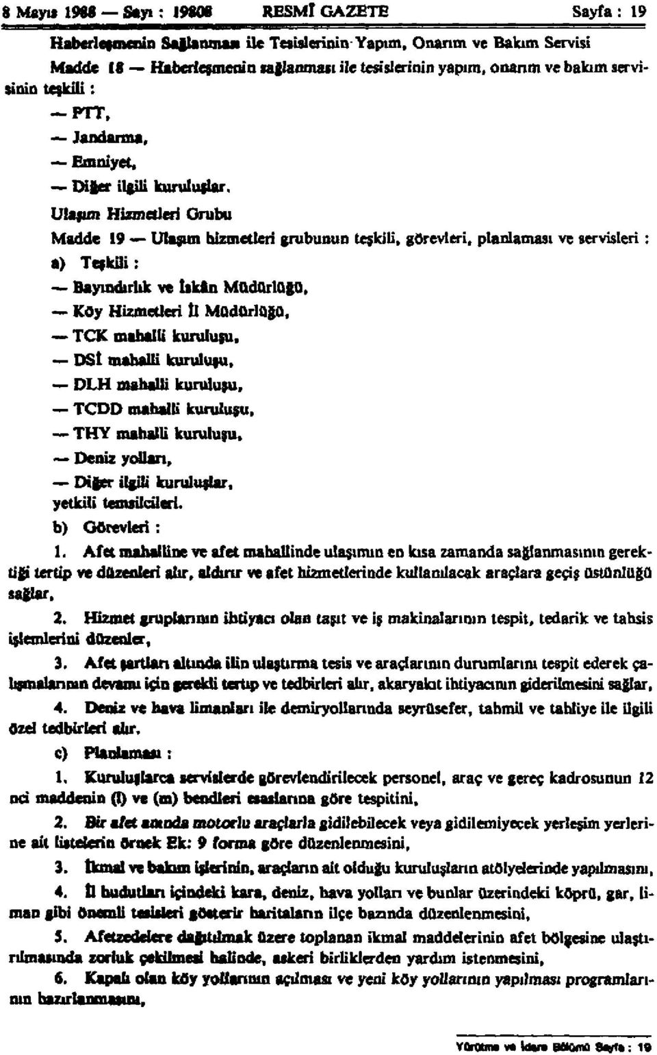 Ulaşım Hizmetleri Grubu Madde 19 Ulaşım hizmetleri grubunun teşkili, görevleri, planlaması ve servisleri : a) Teşkili: Bayındırlık ve İskan Müdürlüğü, Köy Hizmetleri İl Müdürlüğü, TCK mahalli