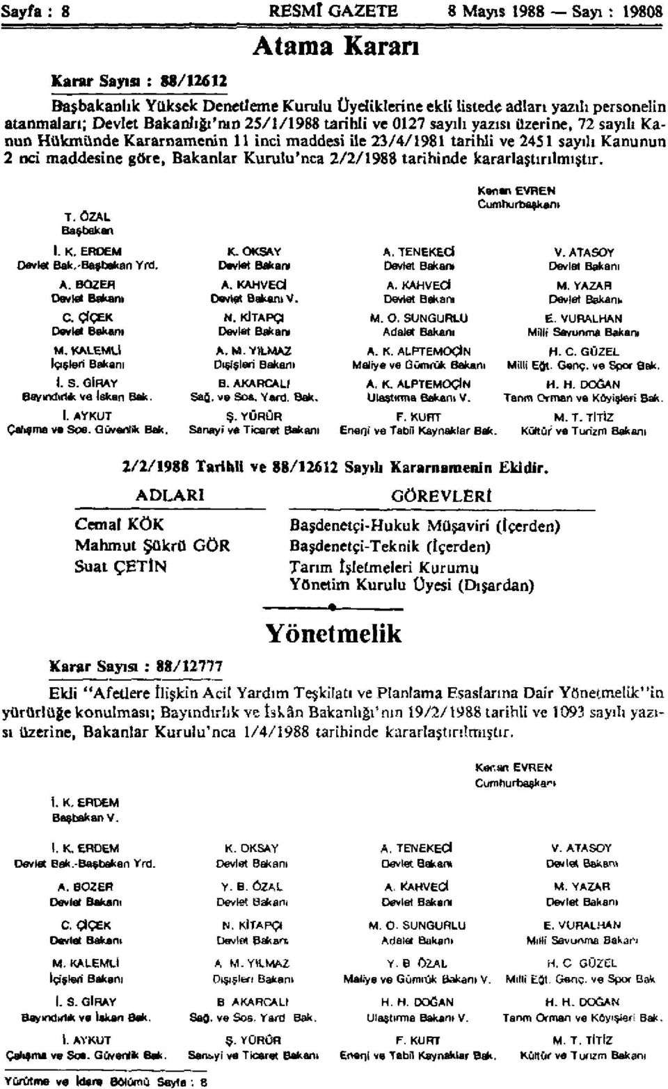 Kurulu'nca 2/2/1988 tarihinde kararlaştırılmıştır. T. ÖZAL Başbakan I. K. ERDEM Devlet Bak-Başbakan Yrd. A. BOZER Devlet Bakanı C. ÇİÇEK Devlet Bakanı M. KALEMLİ İçişleri Bakanı I. S.