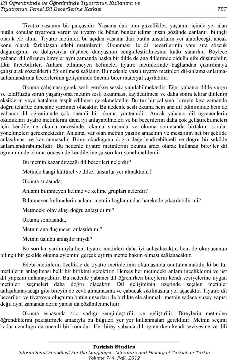 Tiyatro metinleri bu açıdan yaģama dair bütün unsurların yer alabileceği, ancak konu olarak farklılaģan edebi metinlerdir.