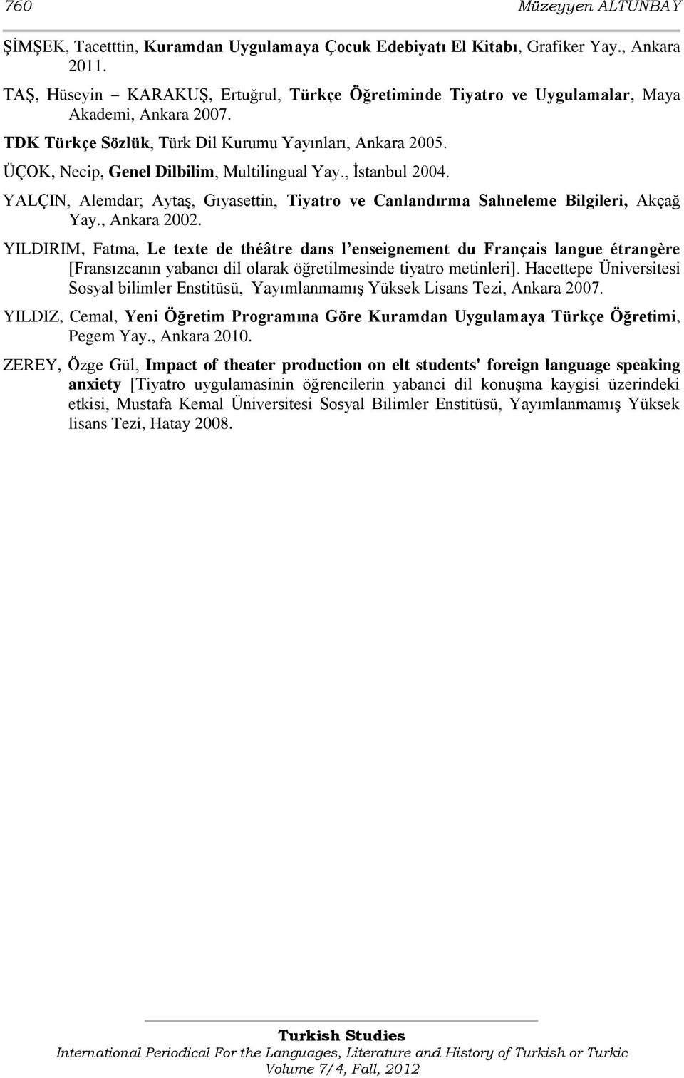 ÜÇOK, Necip, Genel Dilbilim, Multilingual Yay., Ġstanbul 2004. YALÇIN, Alemdar; AytaĢ, Gıyasettin, Tiyatro ve Canlandırma Sahneleme Bilgileri, Akçağ Yay., Ankara 2002.