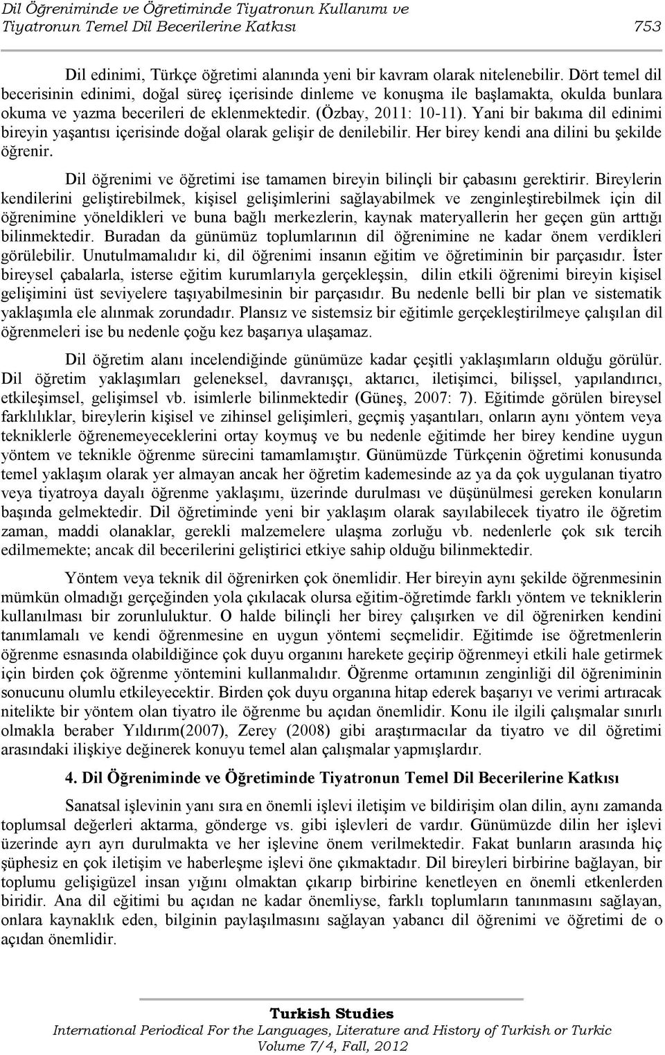 Yani bir bakıma dil edinimi bireyin yaģantısı içerisinde doğal olarak geliģir de denilebilir. Her birey kendi ana dilini bu Ģekilde öğrenir.