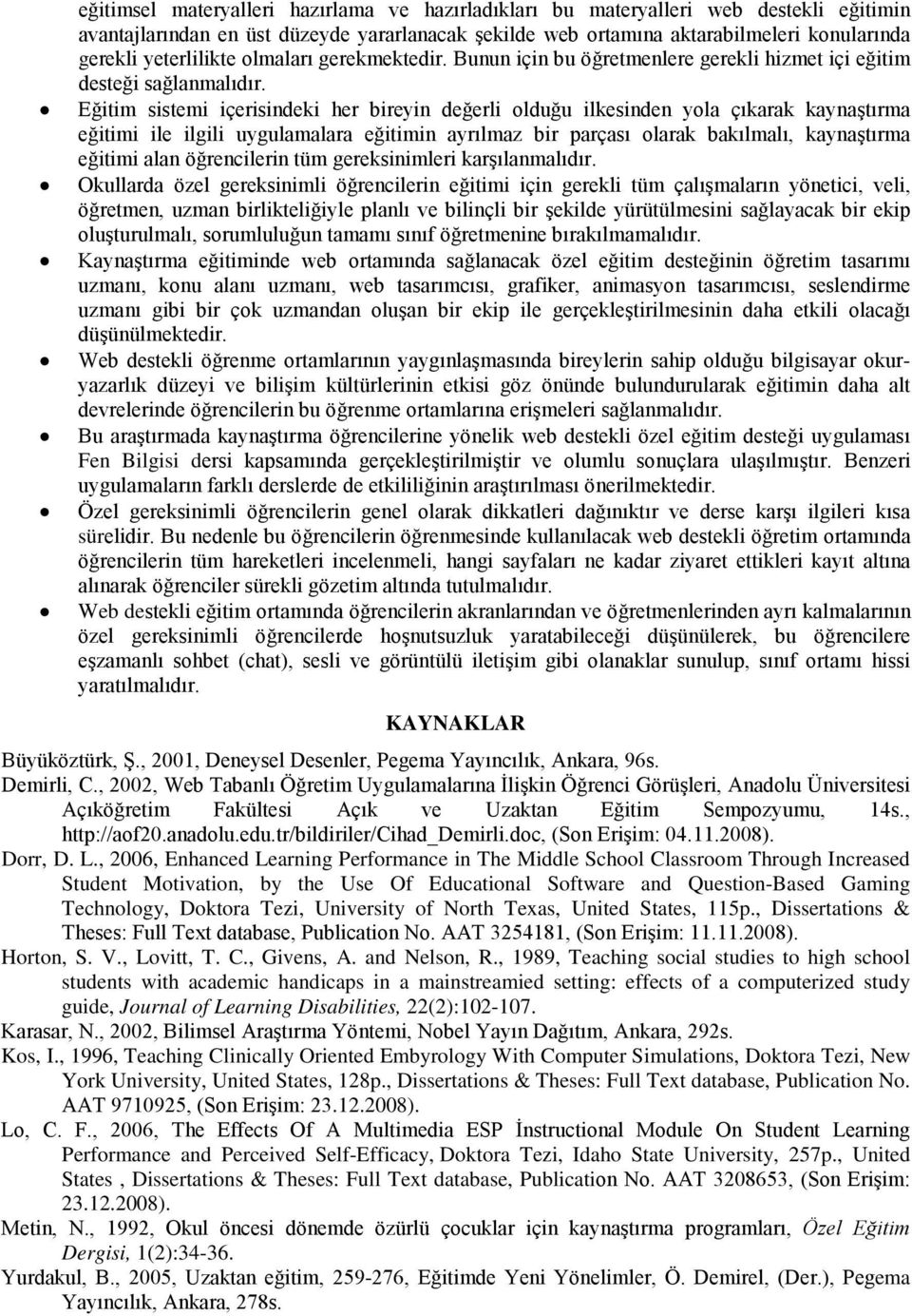 Eğitim sistemi içerisindeki her bireyin değerli olduğu ilkesinden yola çıkarak kaynaştırma eğitimi ile ilgili uygulamalara eğitimin ayrılmaz bir parçası olarak bakılmalı, kaynaştırma eğitimi alan