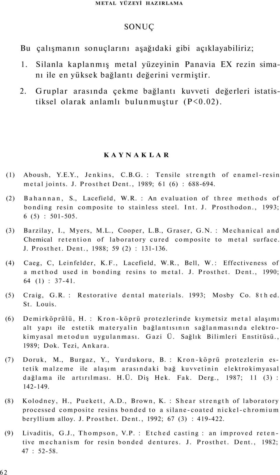 , 1989; 61 (6) : 688-694. (2) Bahannan, S., Lacefield, W.R. : An evaluation of three methods of bonding resin composite to stainless steel. Int. J. Prosthodon., 1993; 6 (5) : 501-505. (3) Barzilay, I.