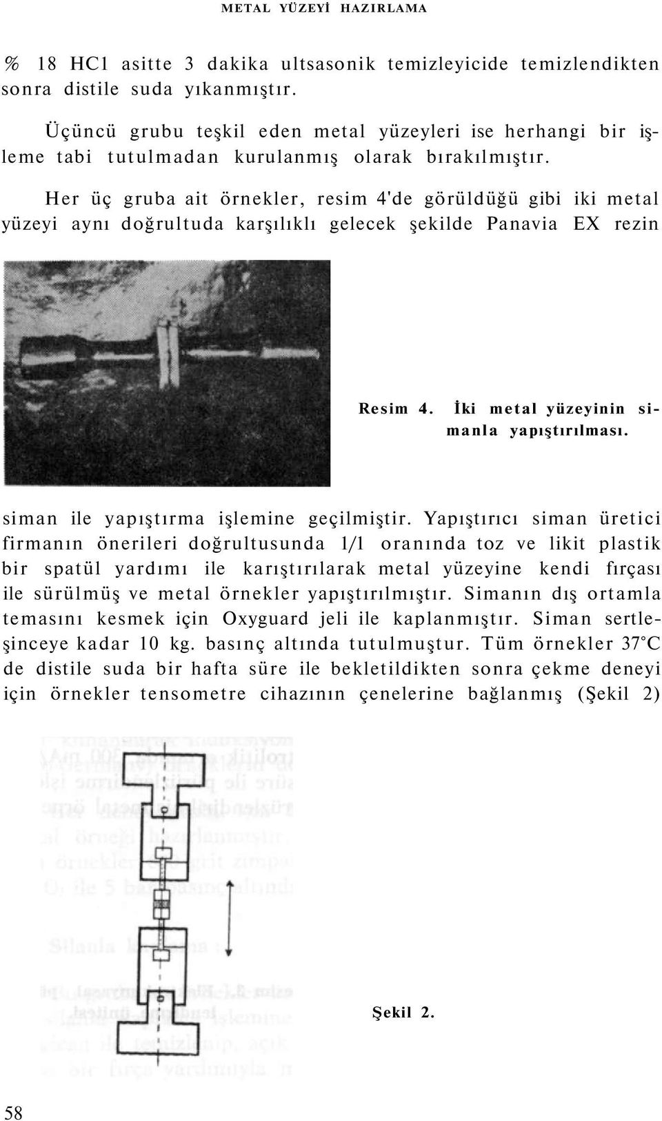 Her üç gruba ait örnekler, resim 4'de görüldüğü gibi iki metal yüzeyi aynı doğrultuda karşılıklı gelecek şekilde Panavia EX rezin Resim 4. İki metal yüzeyinin simanla yapıştırılması.