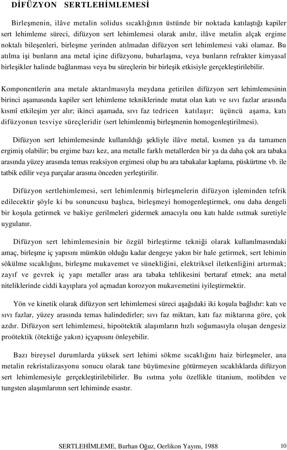 Bu atılma işi bunların ana metal içine difüzyonu, buharlaşma, veya bunların refrakter kimyasal birleşikler halinde bağlanması veya bu süreçlerin bir birleşik etkisiyle gerçekleştirilebilir.