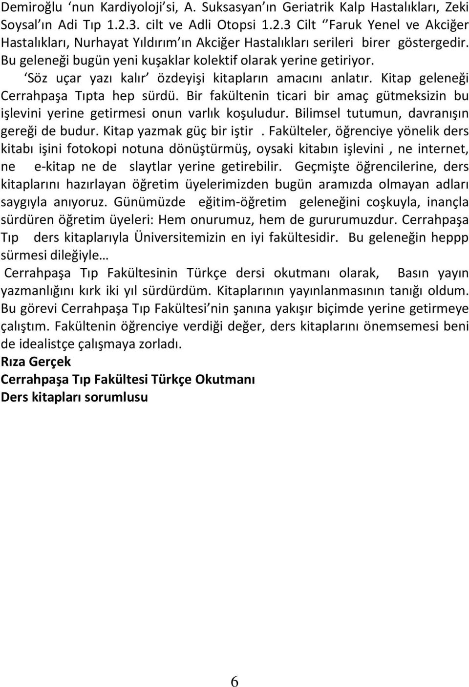 Bu geleneği bugün yeni kuşaklar kolektif olarak yerine getiriyor. Söz uçar yazı kalır özdeyişi kitapların amacını anlatır. Kitap geleneği Cerrahpaşa Tıpta hep sürdü.