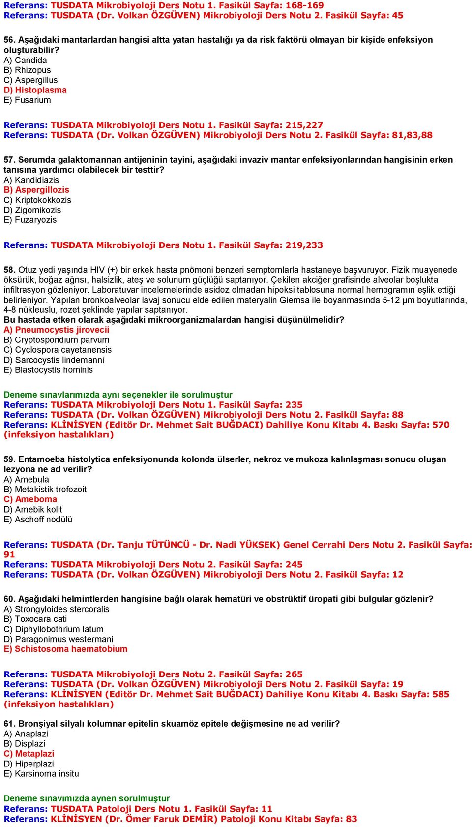 A) Candida B) Rhizopus C) Aspergillus D) Histoplasma E) Fusarium Referans: TUSDATA Mikrobiyoloji Ders Notu 1. Fasikül Sayfa: 215,227 Referans: TUSDATA (Dr. Volkan ÖZGÜVEN) Mikrobiyoloji Ders Notu 2.