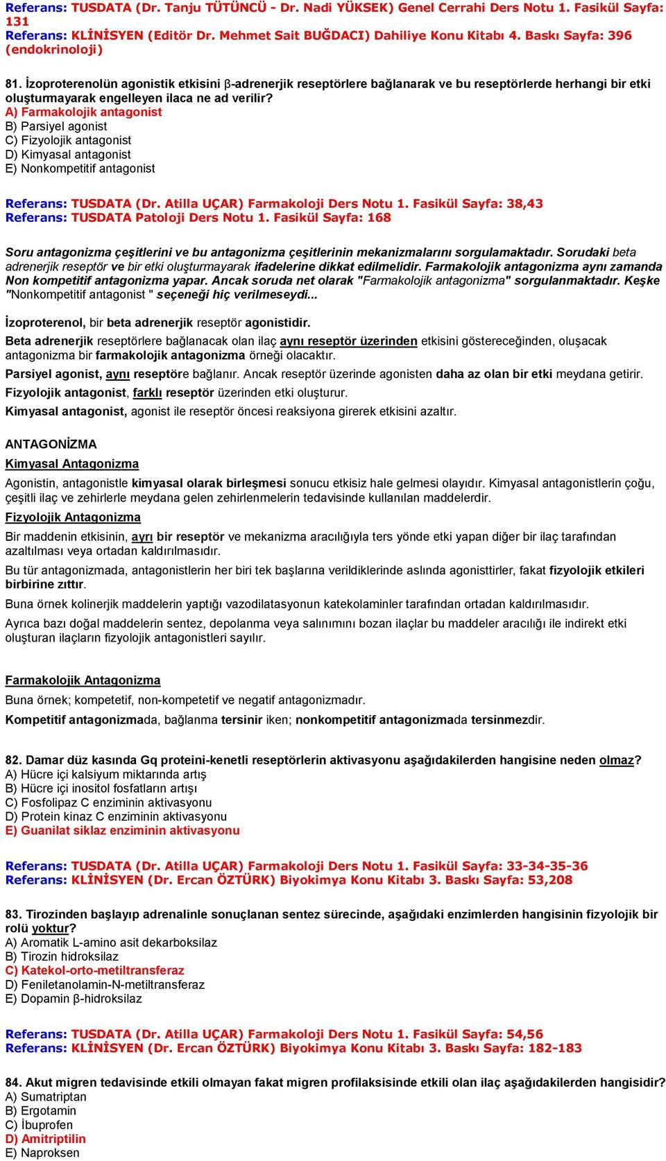 A) Farmakolojik antagonist B) Parsiyel agonist C) Fizyolojik antagonist D) Kimyasal antagonist E) Nonkompetitif antagonist Referans: TUSDATA (Dr. Atilla UÇAR) Farmakoloji Ders Notu 1.