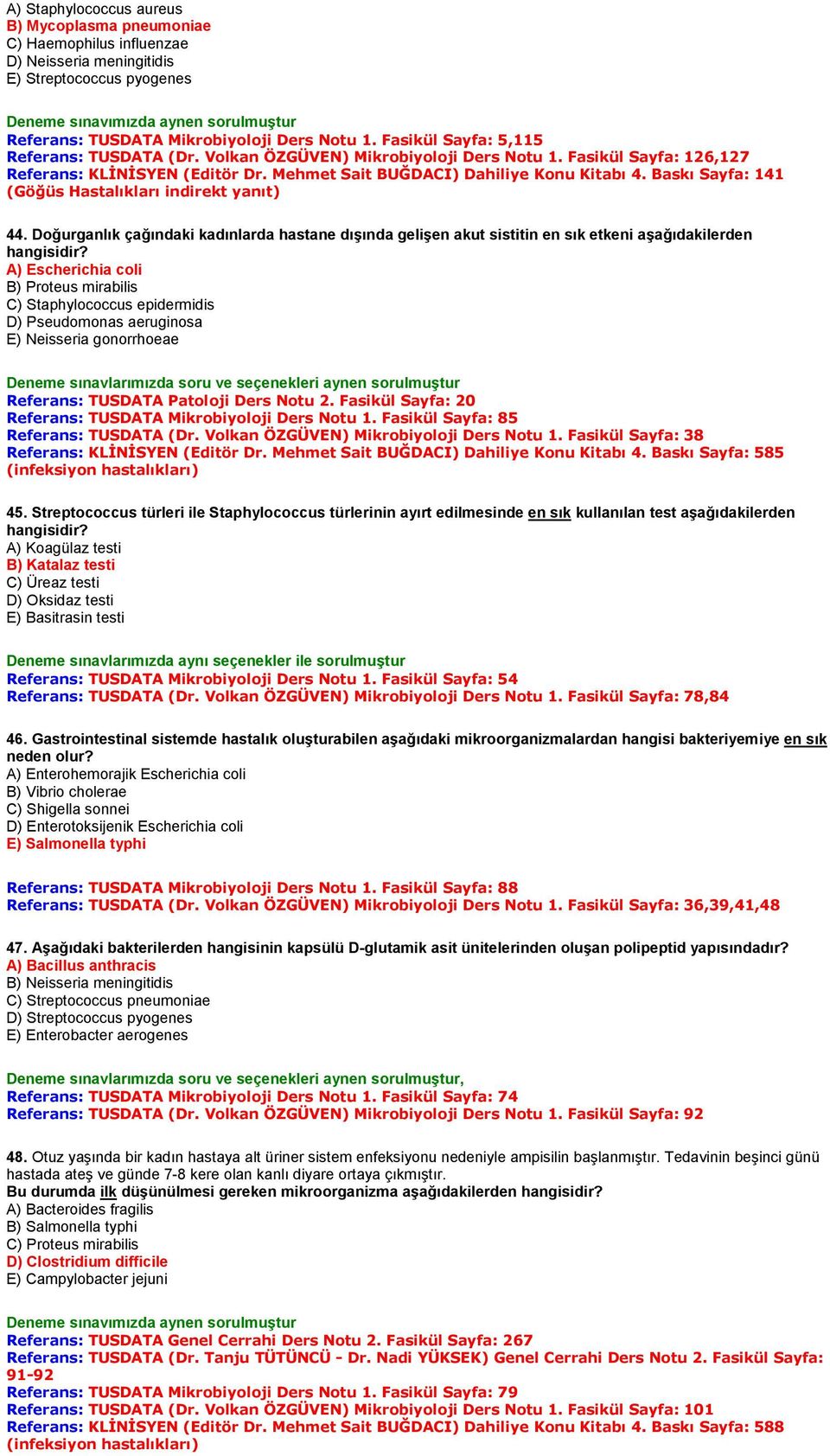 Baskı Sayfa: 141 (Göğüs Hastalıkları indirekt yanıt) 44. Doğurganlık çağındaki kadınlarda hastane dışında gelişen akut sistitin en sık etkeni aşağıdakilerden hangisidir?