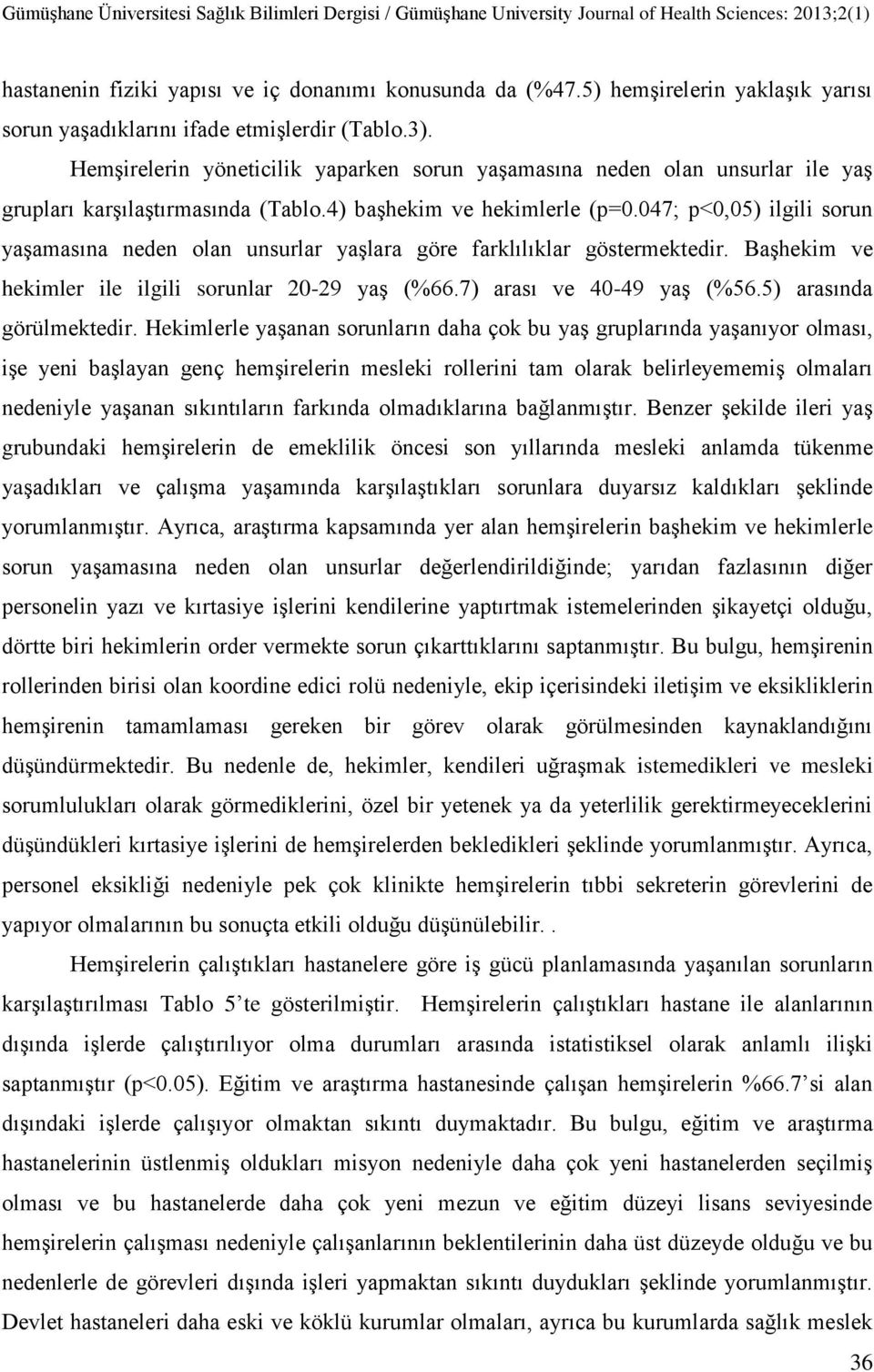 047; p<0,05) ilgili sorun yaģamasına neden olan unsurlar yaģlara göre farklılıklar göstermektedir. BaĢhekim ve hekimler ile ilgili sorunlar 20-29 yaģ (%66.7) arası ve 40-49 yaģ (%56.