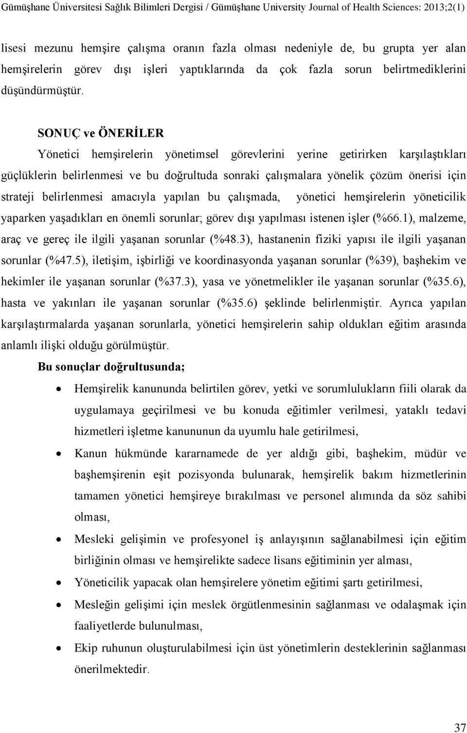 belirlenmesi amacıyla yapılan bu çalıģmada, yönetici hemģirelerin yöneticilik yaparken yaģadıkları en önemli sorunlar; görev dıģı yapılması istenen iģler (%66.